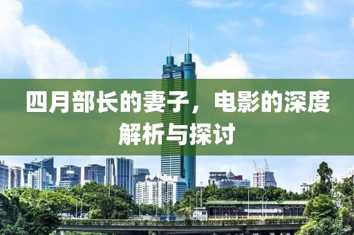 四月部長的妻子，電影的深度解析與探討