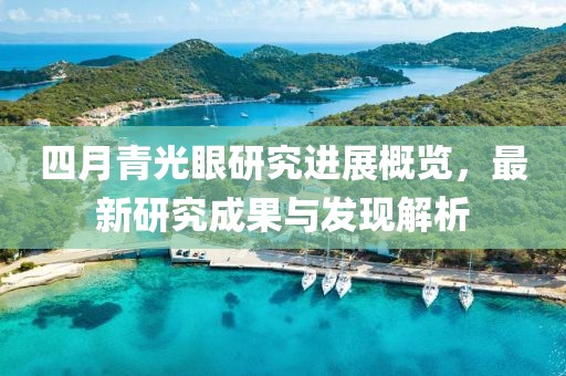 四月青光眼研究進展概覽，最新研究成果與發現解析