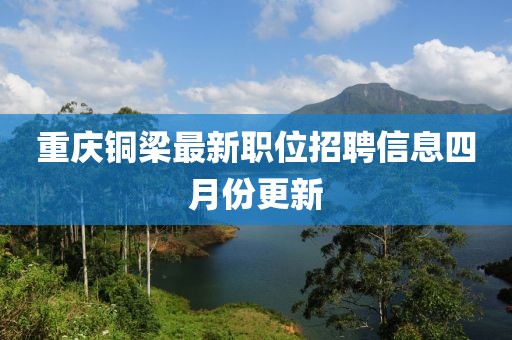 重慶銅梁最新職位招聘信息四月份更新