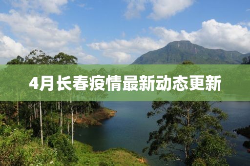 4月長春疫情最新動態更新
