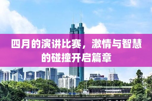 四月的演講比賽，激情與智慧的碰撞開啟篇章
