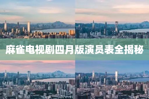 麻雀電視劇四月版演員表全揭秘