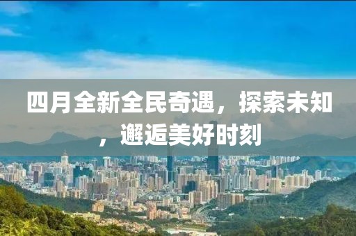 四月全新全民奇遇，探索未知，邂逅美好時刻