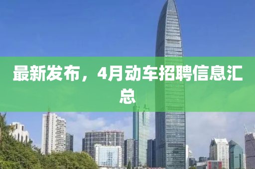 最新發布，4月動車招聘信息匯總