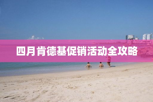 四月肯德基促銷活動全攻略