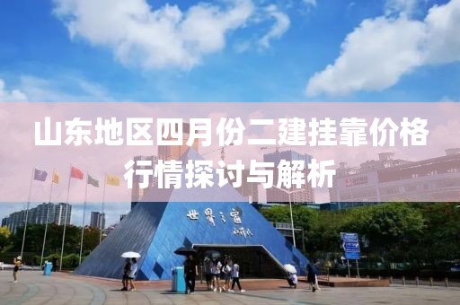 山東地區四月份二建掛靠價格行情探討與解析