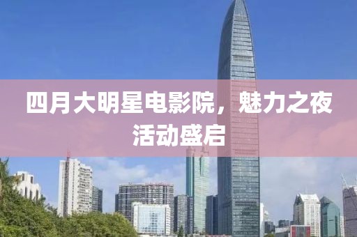 四月大明星電影院，魅力之夜活動盛啟