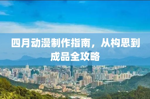 四月動漫制作指南，從構思到成品全攻略