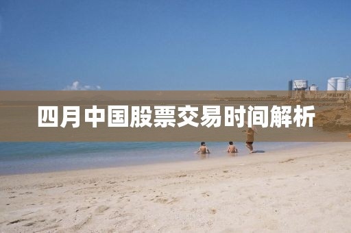 四月中國股票交易時間解析