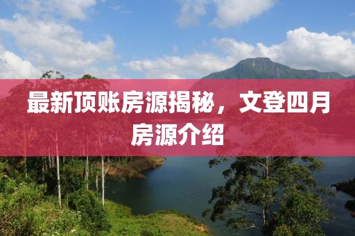 最新頂賬房源揭秘，文登四月房源介紹