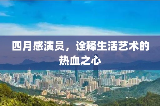 四月感演員，詮釋生活藝術的熱血之心