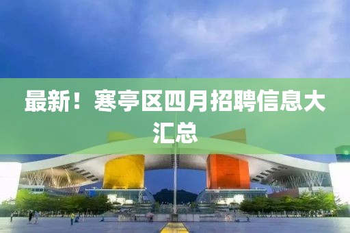 最新！寒亭區四月招聘信息大匯總