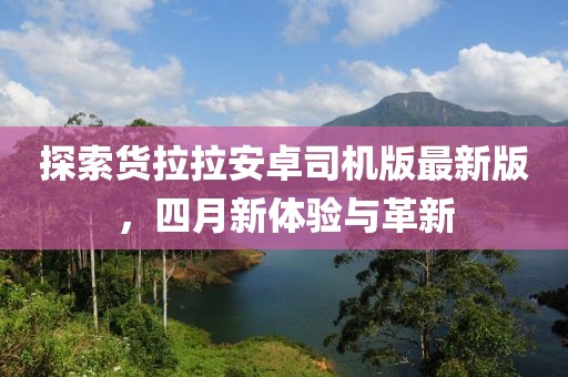 探索貨拉拉安卓司機版最新版，四月新體驗與革新