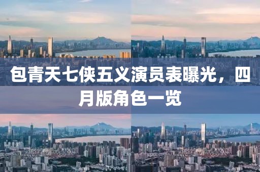 包青天七俠五義演員表曝光，四月版角色一覽