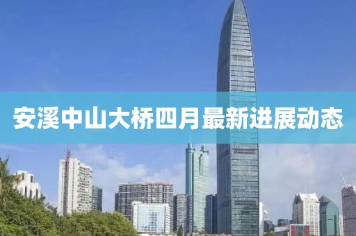 安溪中山大橋四月最新進展動態