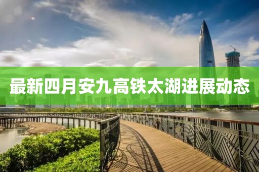 最新四月安九高鐵太湖進展動態