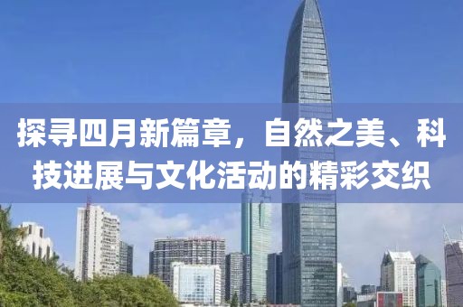 探尋四月新篇章，自然之美、科技進展與文化活動的精彩交織