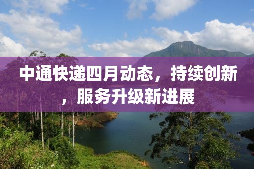 中通快遞四月動態，持續創新，服務升級新進展