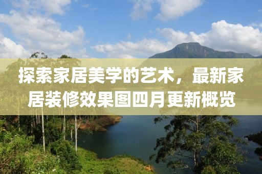 探索家居美學的藝術，最新家居裝修效果圖四月更新概覽