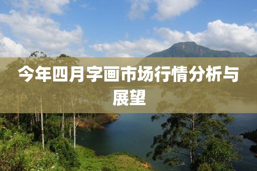 今年四月字畫市場行情分析與展望