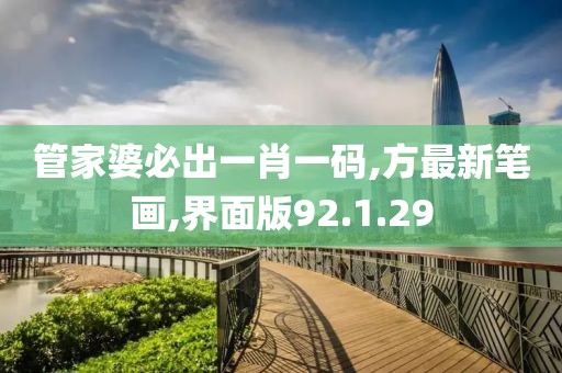 管家婆必出一肖一碼,方最新筆畫,界面版92.1.29