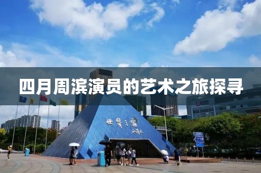 四月周濱演員的藝術之旅探尋