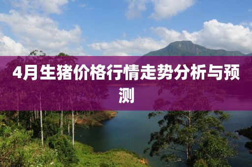 4月生豬價格行情走勢分析與預測