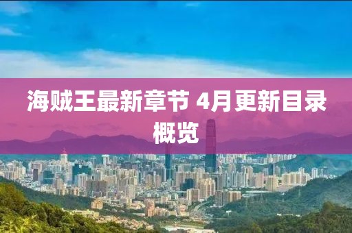 海賊王最新章節 4月更新目錄概覽