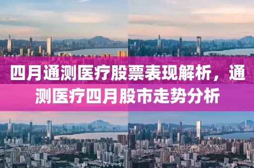 四月通測醫療股票表現解析，通測醫療四月股市走勢分析