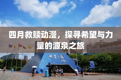 四月救贖動漫，探尋希望與力量的源泉之旅