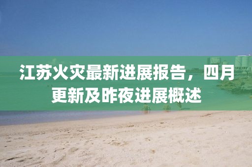 江蘇火災最新進展報告，四月更新及昨夜進展概述