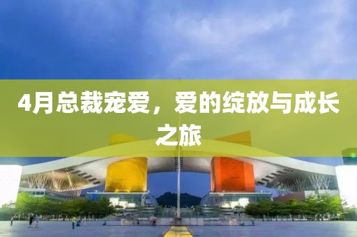 4月總裁寵愛，愛的綻放與成長之旅