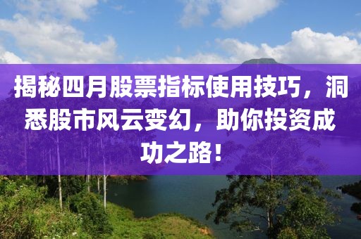 揭秘四月股票指標使用技巧，洞悉股市風云變幻，助你投資成功之路！