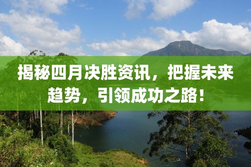 揭秘四月決勝資訊，把握未來趨勢，引領成功之路！