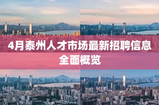4月泰州人才市場最新招聘信息全面概覽