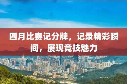 四月比賽記分牌，記錄精彩瞬間，展現競技魅力