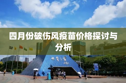 四月份破傷風疫苗價格探討與分析