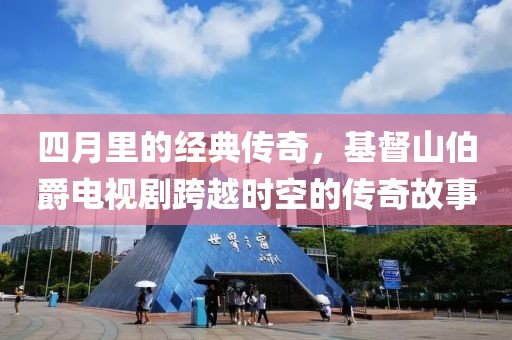 四月里的經典傳奇，基督山伯爵電視劇跨越時空的傳奇故事