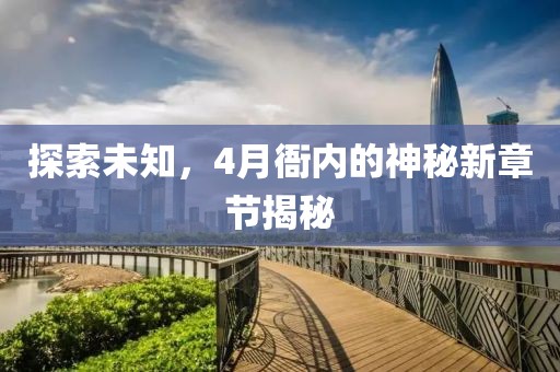 探索未知，4月衙內的神秘新章節揭秘