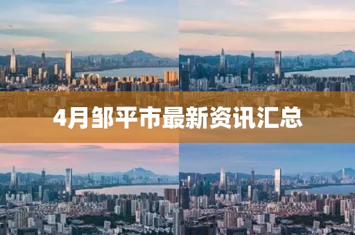 4月鄒平市最新資訊匯總
