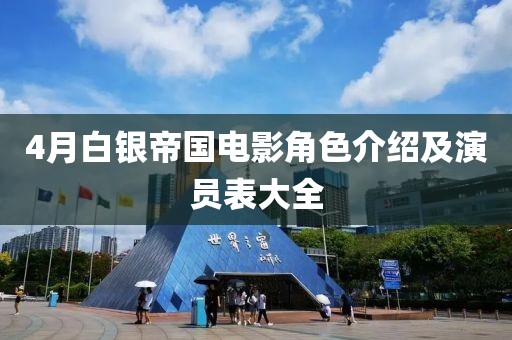 4月白銀帝國電影角色介紹及演員表大全