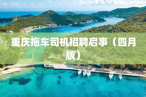 重慶拖車司機招聘啟事（四月版）