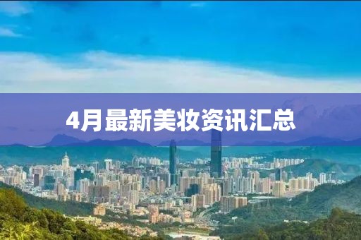 4月最新美妝資訊匯總