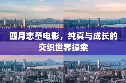 四月戀童電影，純真與成長的交織世界探索