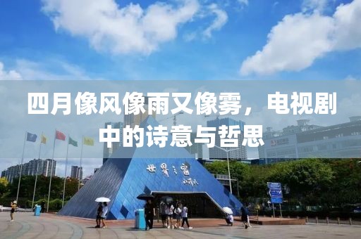 四月像風像雨又像霧，電視劇中的詩意與哲思