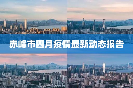 赤峰市四月疫情最新動態報告