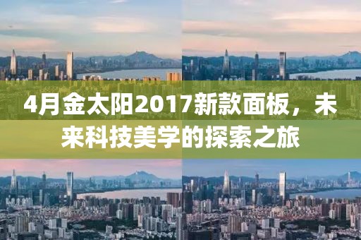 4月金太陽2017新款面板，未來科技美學的探索之旅