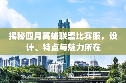 揭秘四月英雄聯盟比賽服，設計、特點與魅力所在