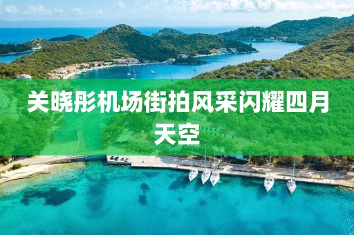 關曉彤機場街拍風采閃耀四月天空