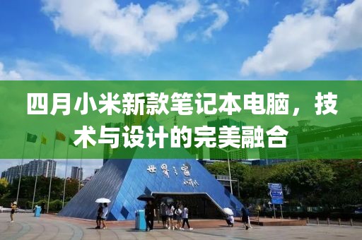 四月小米新款筆記本電腦，技術與設計的完美融合